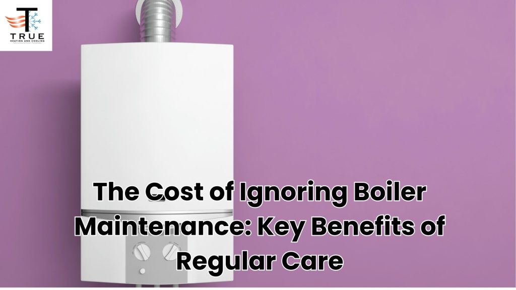 The Cost of Ignoring Boiler Maintenance